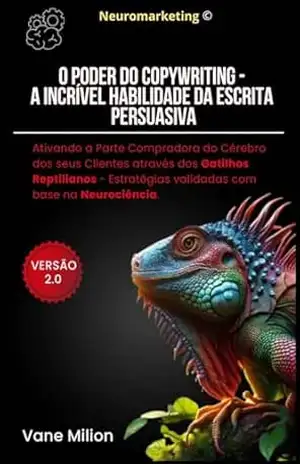 O Poder do Copywriting – A Incrível Habilidade da Escrita Persuasiva: Ativando a Mente Compradora dos seus Clientes através dos Gatilhos Reptilianos – Estratégias Validadas com base na Neurociência – Vane  Milion