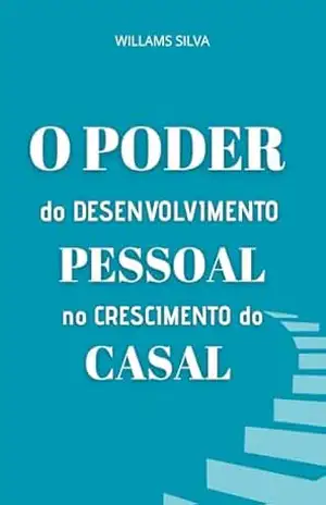 O PODER DO DESENVOLVIMENTO PESSOAL NO CRESCIMENTO DO CASAL – Willams  Silva