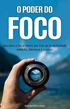 O PODER DO FOCO: Descubra como impulsionar a força motriz que impulsiona a sua produtividade, ambição, liderança e sucesso – Rui  Pereira