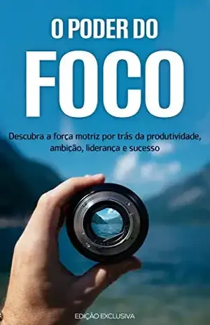 O PODER DO FOCO: Descubra como impulsionar a força motriz que impulsiona a sua produtividade, ambição, liderança e sucesso - Rui  Pereira 