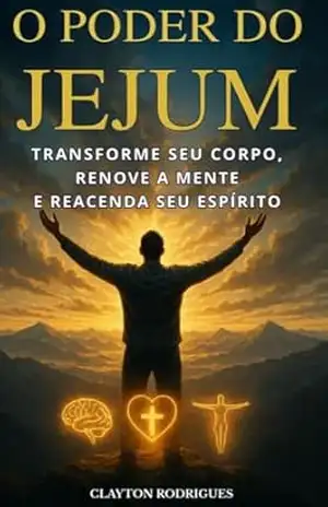 O Poder do Jejum: Transforme seu corpo, Renove a Mente e Reacenda seu Espírito – Clayton Rodrigues