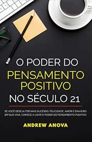 O Poder do Pensamento Positivo: No Século 21 – ANDREW ANOVA