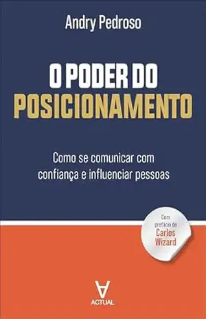 O poder do posicionamento: como se comunicar com confiança e influenciar pessoas - Andry Pedroso