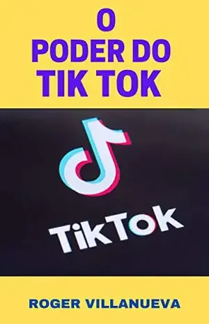 O PODER DO TIK TOK: Como crescer na plataforma e obter lucros - Roger Villanueva