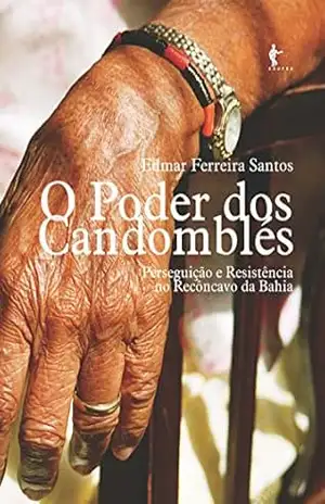 O poder dos candomblés: perseguição e resistência no Recôncavo da Bahia - Edmar Ferreira Santos
