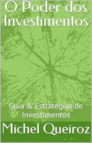 O Poder dos Investimentos: Guia & Estratégias de Investimentos - Michel Queiroz