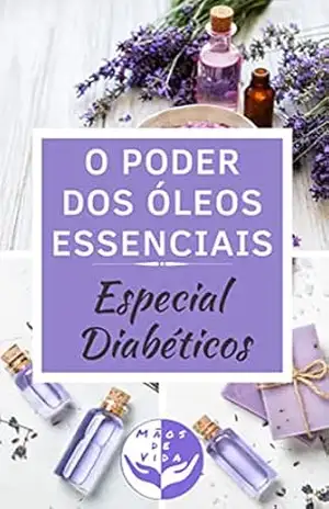 O Poder dos Óleos Essenciais: Especial Diabéticos – Mãos de Vida