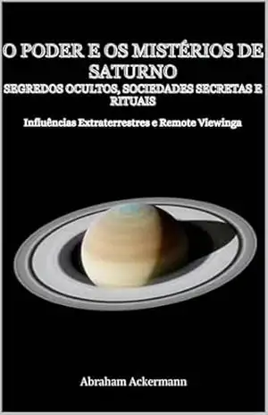 O Poder e os Mistérios de Saturno: Segredos Ocultos, Sociedades Secretas e Rituais – Abraham  Ackermann