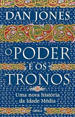 O poder e os tronos: Uma nova história da Idade Média – Dan Jones