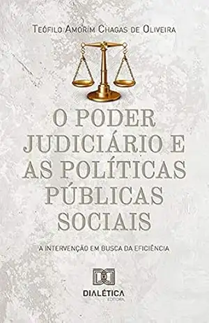 O poder judiciário e as políticas públicas sociais: a intervenção em busca da eficiência – Teófilo Amorim Chagas de Oliveira