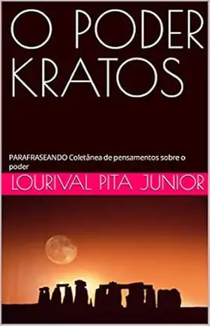 O PODER KRATOS: PARAFRASEANDO Coletânea de pensamentos sobre o poder – LOURIVAL  PITA JUNIOR
