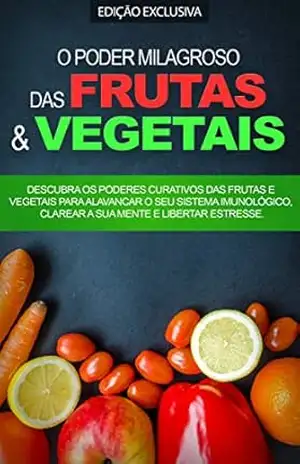 O PODER MILAGROSO DAS DIETAS DAS FRUTAS E VEGETAIS: Descubra os Poderes Curativos das Dietas Ricas em Frutas e Vegetais Para Melhorar o Seu Sistema Imunológico, Perder Peso e Ser Mais Saudável – Jay Robb
