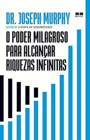 O poder milagroso para alcançar riquezas infinitas – Joseph Murphy