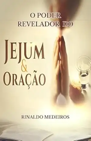 O Poder Revelador do Jejum e da Oração – Rinaldo Medeiros