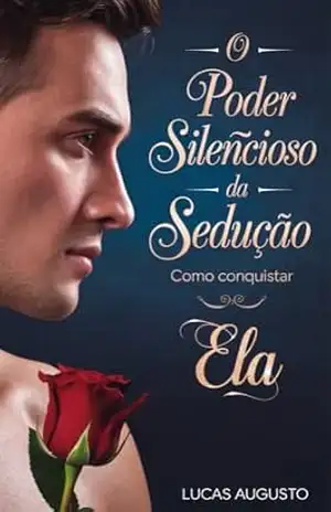 O Poder Silencioso da Sedução: Como Conquistar Ela (Manipulação Social) – Lucas Augusto
