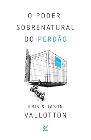 O poder sobrenatural do perdão – Kris Vallotton