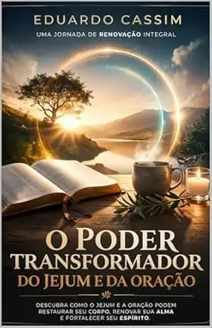 O PODER TRANSFORMADOR DO JEJUM E DA ORAÇÃO - EDUARDO CASSIM