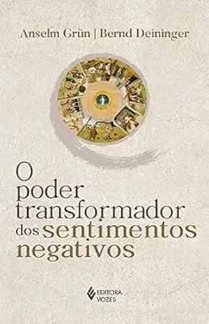 O poder transformador dos sentimentos negativos – Anselm Grün