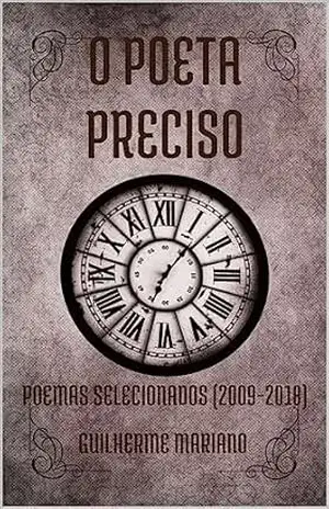O Poeta Preciso (2009–2018): Poemas selecionados – Guilherme Mariano Martins da Silva