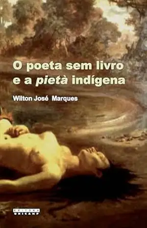 O poeta sem livro e a pietà indígena – Wilton José Marques