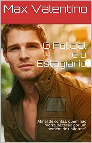 O Policial e o Estagiário: Afinal de contas, quem não morre de tesão por um homem de uniforme? (As Crônicas de Max Livro 1) - Max Valentino