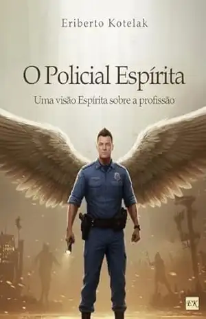 O Policial Espírita: Uma visão espírita sobre a profissão – Eriberto Kotelak