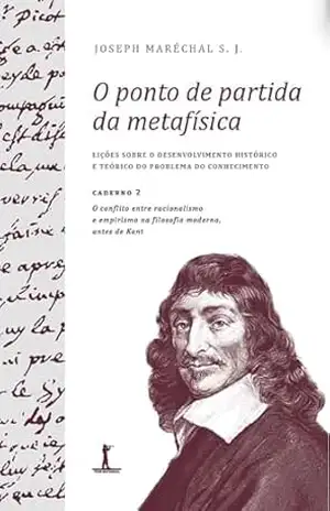O ponto de partida da metafísica – Caderno 2: O conflito entre racionalismo e empirismo na filosofia moderna, antes de Kant - Joseph Maréchal
