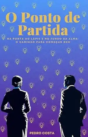 O Ponto de Partida: Na Ponta do Lápis e no Fundo da Alma: O Caminho para Começar Bem – Pedro Costa