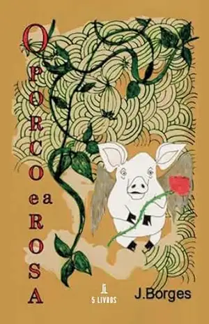 O Porco e a Rosa - José Borges
