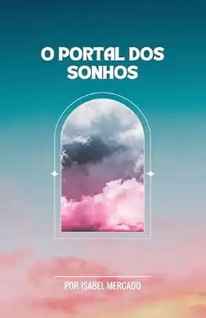 O Portal dos Sonhos: Uma Jornada Entre Realidades - Isabel Mercado