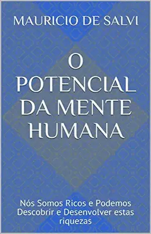 O Potencial Da Mente Humana: Nós Somos Ricos e Podemos Descobrir e Desenvolver estas riquezas - Mauricio De Salvi