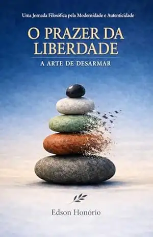 O PRAZER DA LIBERDADE: A ARTE DE DESARMAR - Edson Honório