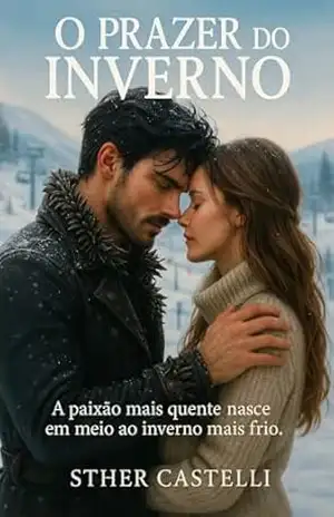 O Prazer do Inverno: A paixão mais quente nasce em meio ao inverno mais frio. – Sther  Castelli