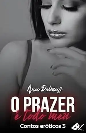 O prazer é todo meu – contos eróticos 3 (Contos por Ana Delmas) – Ana  Delmas