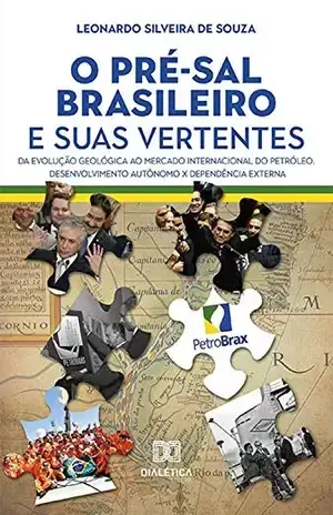 O Pré–sal brasileiro e suas vertentes: da evolução geológica ao mercado internacional do petróleo. Desenvolvimento Autônomo x Dependência Externa – Leonardo Silveira de Souza