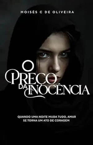 O Preço da Inocência: Quando uma noite muda tudo, amar se torna um ato de coragem Moisés Caetano de Oliveira – MOISÉS  CAETANO DE OLIVEIRA
