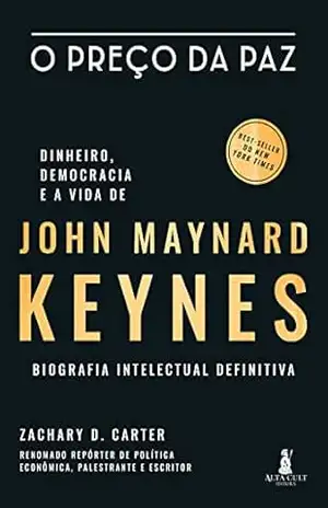 O Preço da paz: Dinheiro, Democracia e a Vida de John Maynard Keynes: Biografia Intelectual Definitiva – Zachary D. Carter