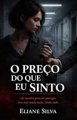 O PREÇO DO QUE EU SINTO: Ele mentiu para me proteger. Isso não muda nada. Muda tudo. (SANGUE & SILÊNCIO Livro 2) - Eliane Silva