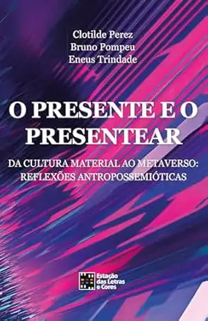 O Presente e o Presentear; Da cultura material ao metaverso: reflexões antropossemióticas - Clotilde Perez
