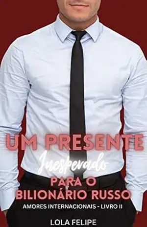 O Presente Inesperado Para o Bilionário Russo (AMORES INTERNACIONAIS) - LOLA  FELIPE