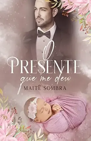 O Presente Que Me Deu: Uma Babá Para a Filha do CEO - Maitê Sombra