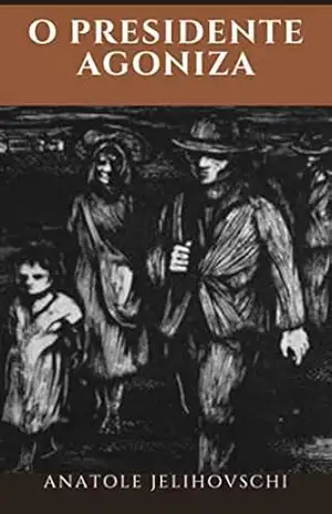 O PRESIDENTE AGONIZA – ANATOLE JELIHOVSCHI