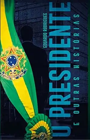O Presidente e Outras Histórias: Uma Coleção de Contos – Eduardo M. Rodrigues