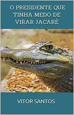 O presidente que tinha medo de virar jacaré – VITOR SANTOS