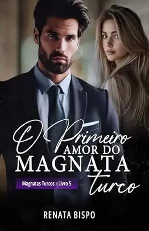 O Primeiro Amor do Magnata Turco (Magnatas Turcos Livro 5) – Renata Bispo