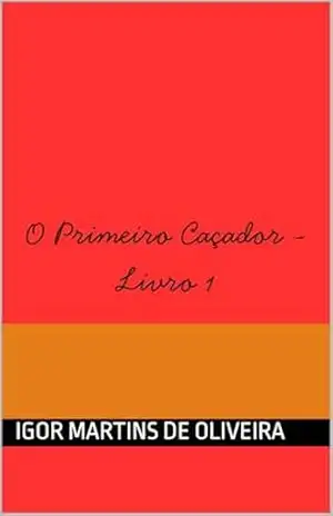 O Primeiro Caçador – Livro 1 (Saga O Primeiro Caçador) – Igor Martins de Oliveira