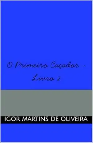 O Primeiro Caçador – Livro 2 (Saga O Primeiro Caçador) - Igor Martins de Oliveira