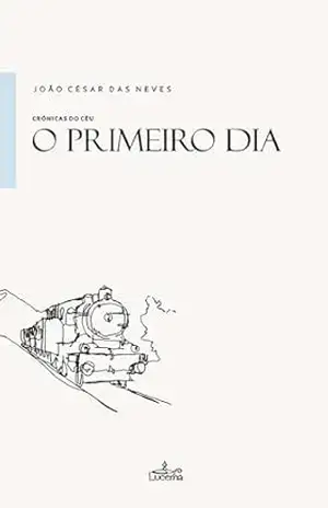 O Primeiro Dia: Crónicas do Céu – João César das Neves