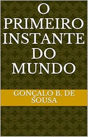 O Primeiro Instante do Mundo – Gonçalo B. de Sousa