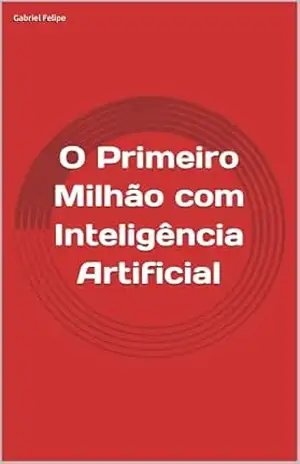 O Primeiro Milhão com Inteligência Artificial – Gabriel Felipe